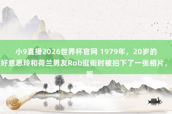 小9直播2026世界杯官网 1979年，20岁的翁好意思玲和荷兰男友Rob逛街时被拍下了一张相片，照