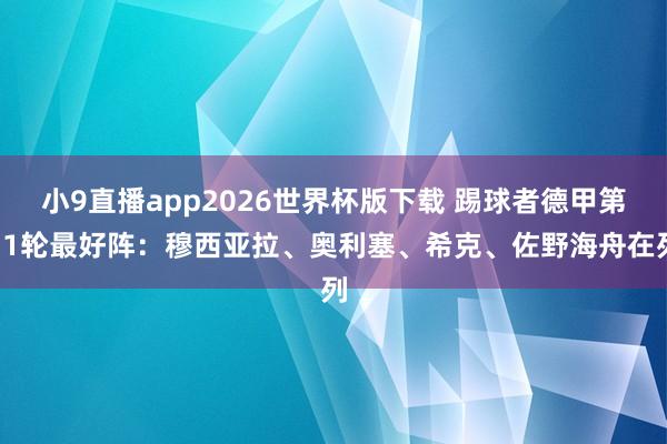 小9直播app2026世界杯版下载 踢球者德甲第31轮最好阵：穆西亚拉、奥利塞、希克、佐野海舟在列