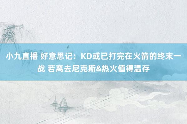 小九直播 好意思记：KD或已打完在火箭的终末一战 若离去尼克斯&热火值得温存