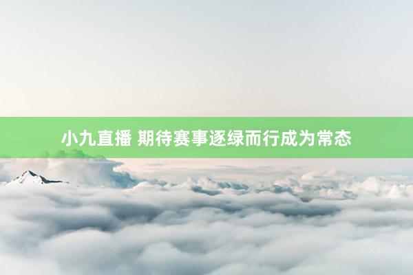 小九直播 期待赛事逐绿而行成为常态